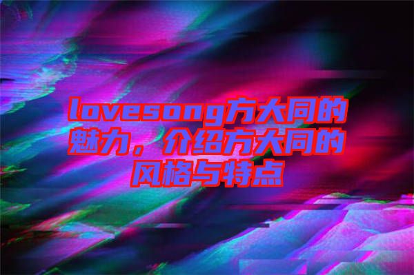 lovesong方大同的魅力，介紹方大同的風格與特點