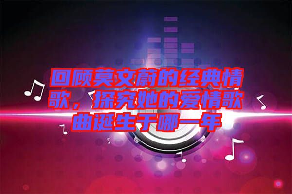 回顧莫文蔚的經(jīng)典情歌，探究她的愛情歌曲誕生于哪一年