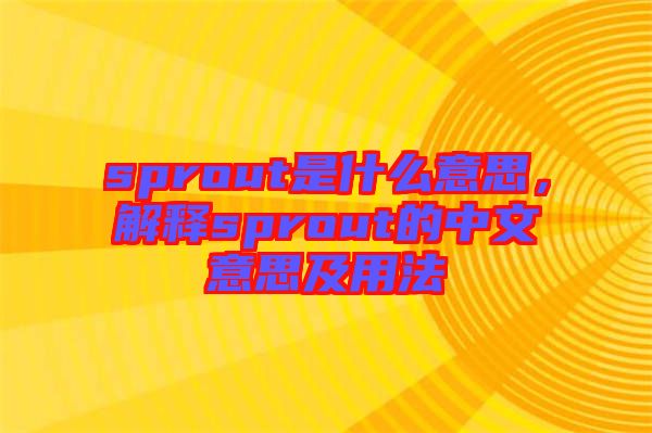 sprout是什么意思，解釋sprout的中文意思及用法