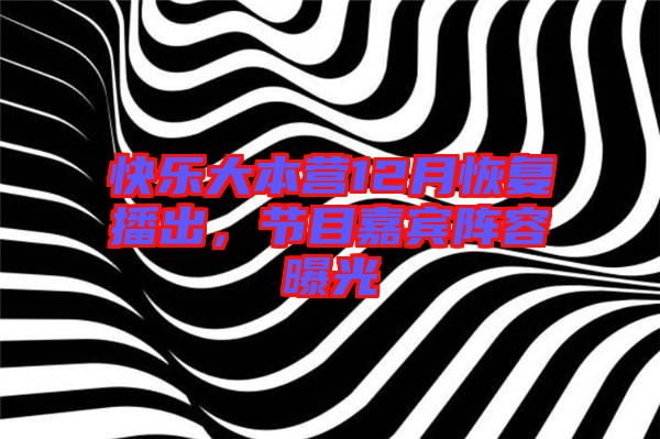 快樂大本營12月恢復(fù)播出，節(jié)目嘉賓陣容曝光