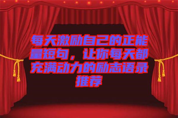 每天激勵自己的正能量短句，讓你每天都充滿動力的勵志語錄推薦