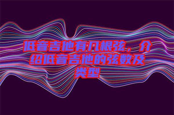 低音吉他有幾根弦，介紹低音吉他的弦數(shù)及類型