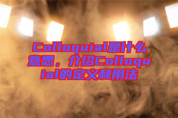 Colloquial是什么意思，介紹Colloquial的定義和用法