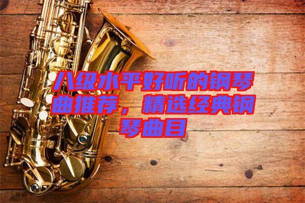 八級水平好聽的鋼琴曲推薦，精選經(jīng)典鋼琴曲目