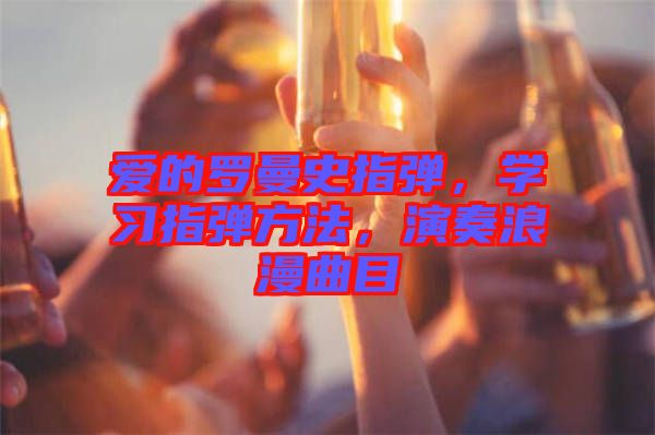 愛的羅曼史指彈，學習指彈方法，演奏浪漫曲目