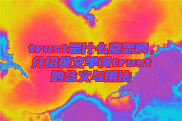 trust是什么意思啊，介紹英文單詞trust的含義與用法