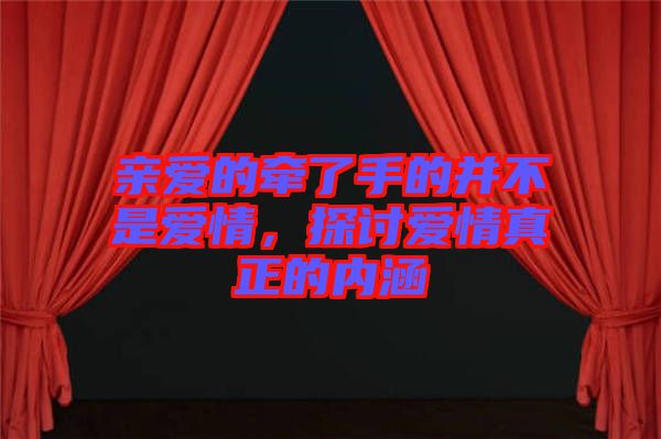 親愛的牽了手的并不是愛情，探討愛情真正的內(nèi)涵