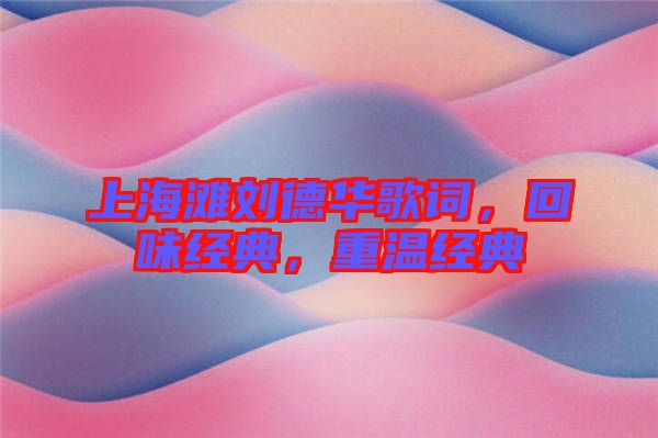 上海灘劉德華歌詞，回味經(jīng)典，重溫經(jīng)典