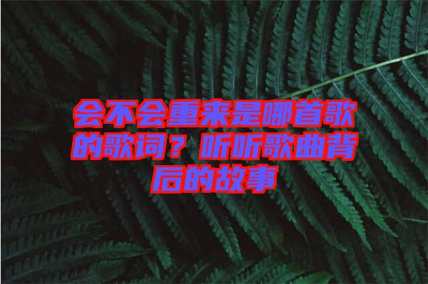 會不會重來是哪首歌的歌詞？聽聽歌曲背后的故事