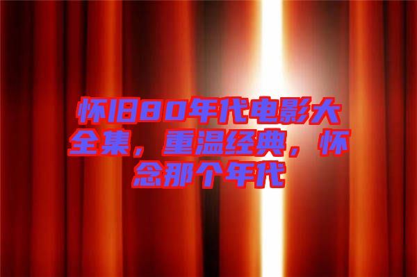 懷舊80年代電影大全集，重溫經(jīng)典，懷念那個年代