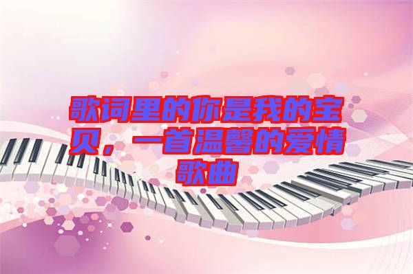 歌詞里的你是我的寶貝，一首溫馨的愛(ài)情歌曲