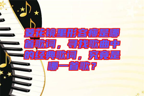 菱花鏡里形容瘦是哪首歌詞，尋找歌曲中的經(jīng)典歌詞，究竟是哪一首歌？