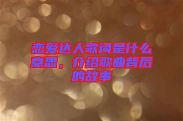 戀愛達(dá)人歌詞是什么意思，介紹歌曲背后的故事