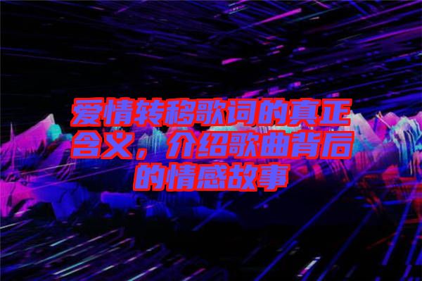 愛情轉(zhuǎn)移歌詞的真正含義，介紹歌曲背后的情感故事