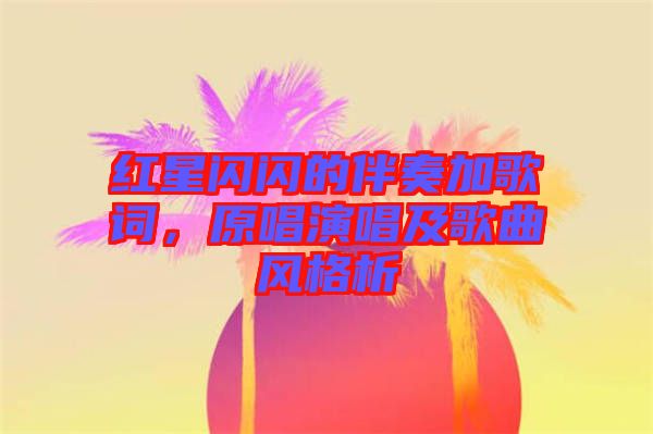 紅星閃閃的伴奏加歌詞，原唱演唱及歌曲風(fēng)格析