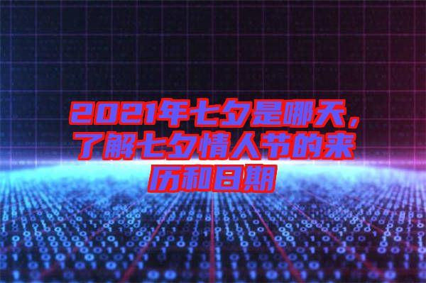 2021年七夕是哪天，了解七夕情人節(jié)的來歷和日期