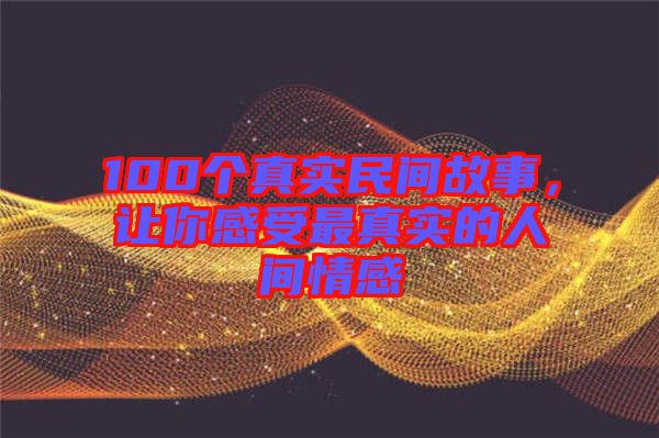 100個真實民間故事，讓你感受最真實的人間情感