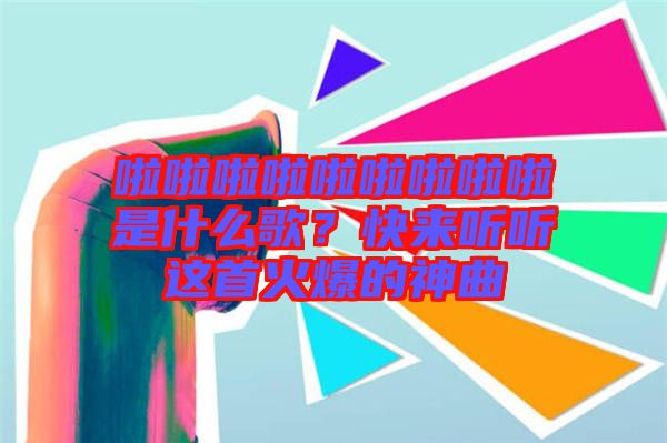 啦啦啦啦啦啦啦啦啦是什么歌？快來(lái)聽聽這首火爆的神曲