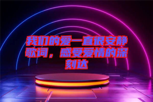 我們的愛一直很安靜歌詞，感受愛情的深刻達