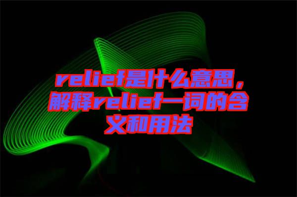 relief是什么意思，解釋relief一詞的含義和用法