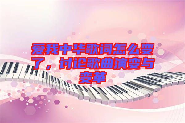 愛我中華歌詞怎么變了，討論歌曲演變與變革