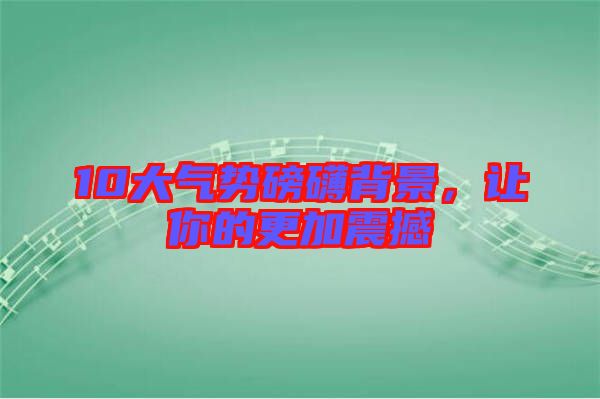 10大氣勢磅礴背景，讓你的更加震撼