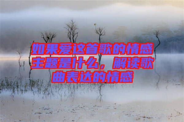 如果愛(ài)這首歌的情感主題是什么，解讀歌曲表達(dá)的情感