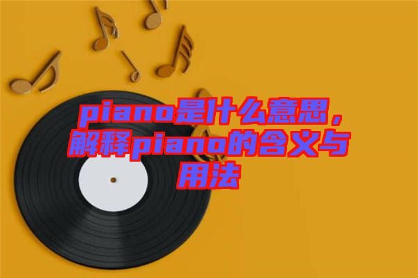 piano是什么意思，解釋piano的含義與用法