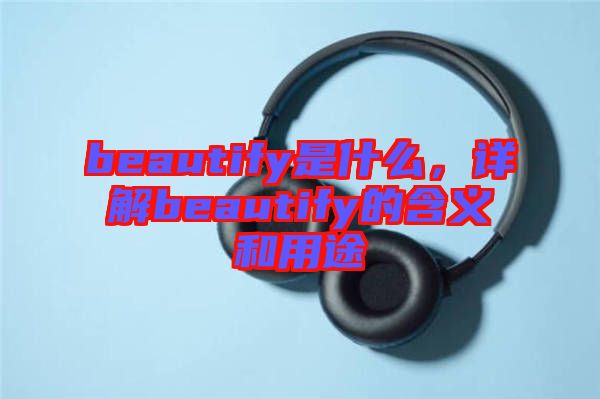 beautify是什么，詳解beautify的含義和用途