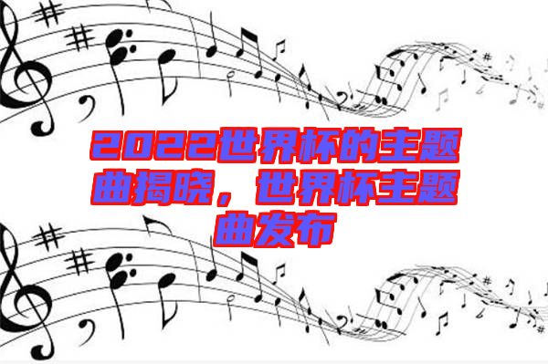 2022世界杯的主題曲揭曉，世界杯主題曲發(fā)布