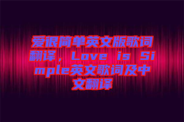 愛很簡單英文版歌詞翻譯，Love is Simple英文歌詞及中文翻譯