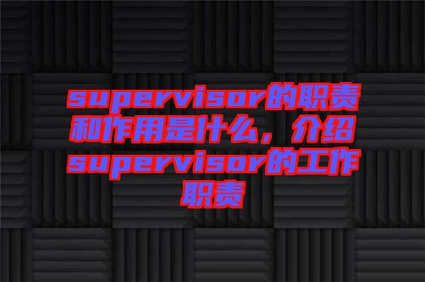 supervisor的職責(zé)和作用是什么，介紹supervisor的工作職責(zé)