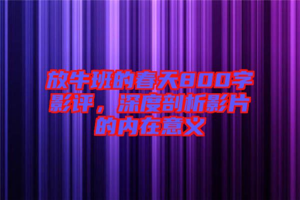 放牛班的春天800字影評(píng)，深度剖析影片的內(nèi)在意義