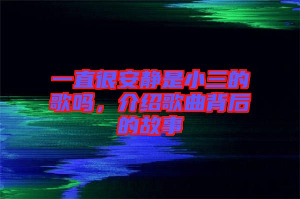 一直很安靜是小三的歌嗎，介紹歌曲背后的故事