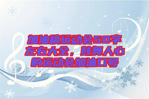 加油稿運動會50字左右大全，鼓舞人心的運動會加油口號