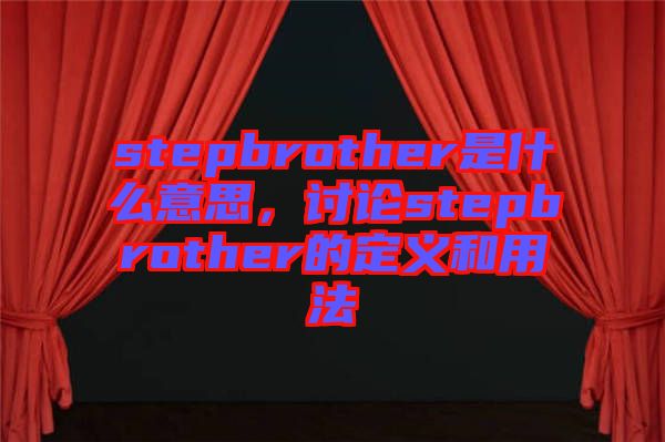 stepbrother是什么意思，討論stepbrother的定義和用法