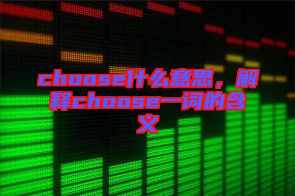 choose什么意思，解釋choose一詞的含義