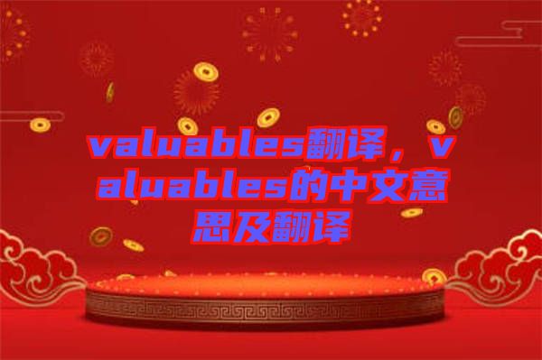 valuables翻譯，valuables的中文意思及翻譯