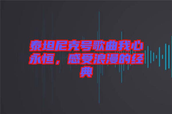 泰坦尼克號歌曲我心永恒，感受浪漫的經(jīng)典