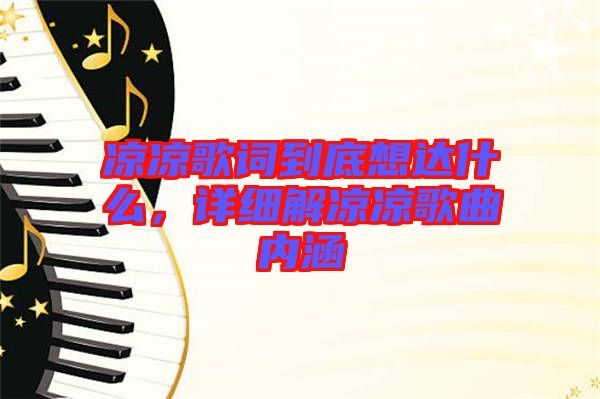 涼涼歌詞到底想達什么，詳細(xì)解涼涼歌曲內(nèi)涵