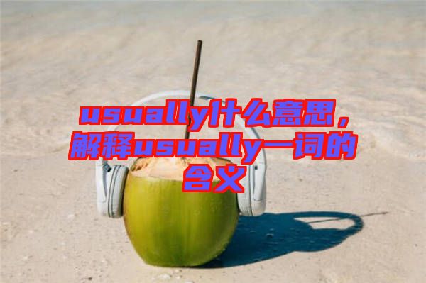 usually什么意思，解釋usually一詞的含義