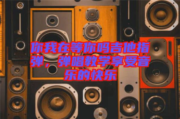 你我在等你嗎吉他指彈，彈唱教學享受音樂的快樂