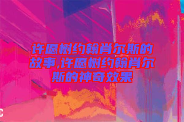 許愿樹(shù)約翰肖爾斯的故事,許愿樹(shù)約翰肖爾斯的神奇效果