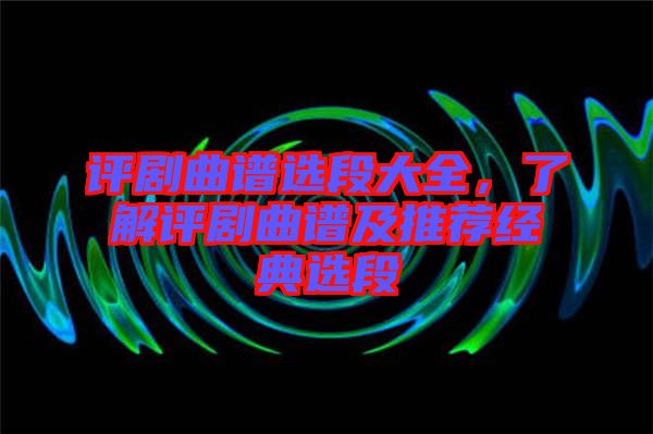 評劇曲譜選段大全，了解評劇曲譜及推薦經(jīng)典選段