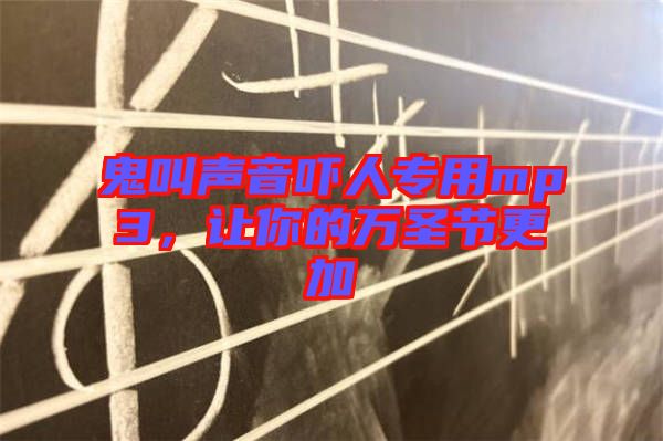 鬼叫聲音嚇人專(zhuān)用mp3，讓你的萬(wàn)圣節(jié)更加