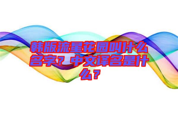 韓版流星花園叫什么名字？中文譯名是什么？