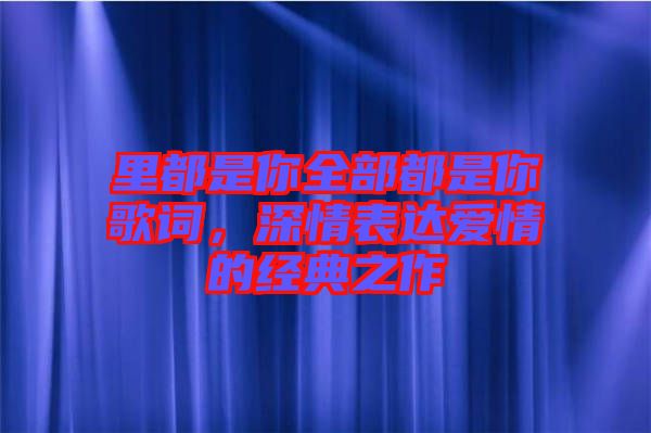 里都是你全部都是你歌詞，深情表達(dá)愛情的經(jīng)典之作