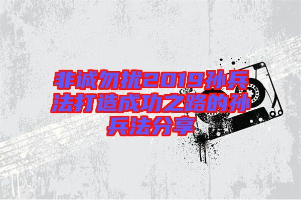 非誠(chéng)勿擾2019孫兵法打造成功之路的孫兵法分享