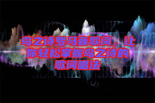 鳥之詩羅馬音歌詞，讓你輕松掌握鳥之詩的歌詞唱法