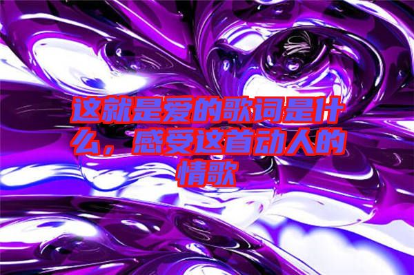 這就是愛的歌詞是什么，感受這首動(dòng)人的情歌